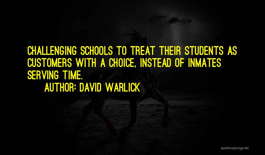 David Warlick Quotes: Challenging Schools To Treat Their Students As Customers With A Choice, Instead Of Inmates Serving Time.