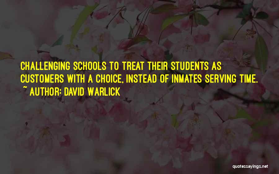 David Warlick Quotes: Challenging Schools To Treat Their Students As Customers With A Choice, Instead Of Inmates Serving Time.