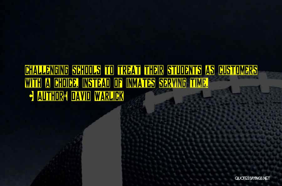 David Warlick Quotes: Challenging Schools To Treat Their Students As Customers With A Choice, Instead Of Inmates Serving Time.