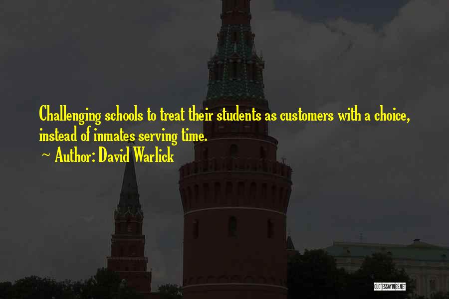 David Warlick Quotes: Challenging Schools To Treat Their Students As Customers With A Choice, Instead Of Inmates Serving Time.