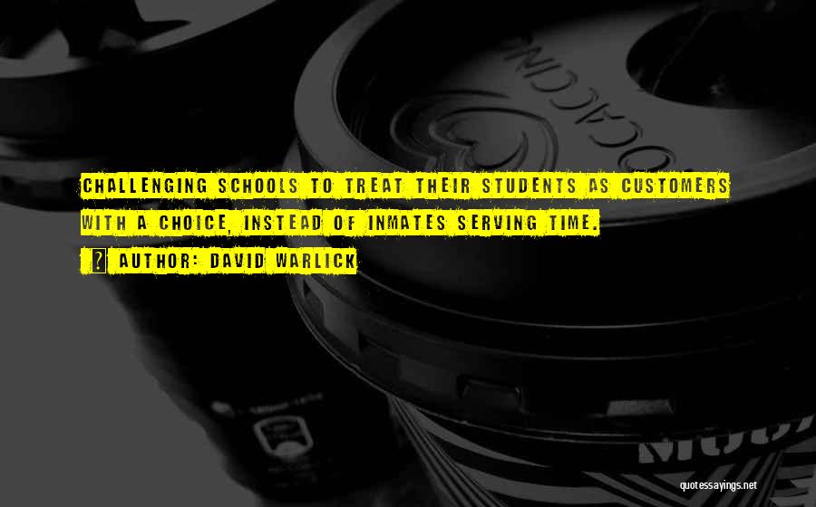 David Warlick Quotes: Challenging Schools To Treat Their Students As Customers With A Choice, Instead Of Inmates Serving Time.