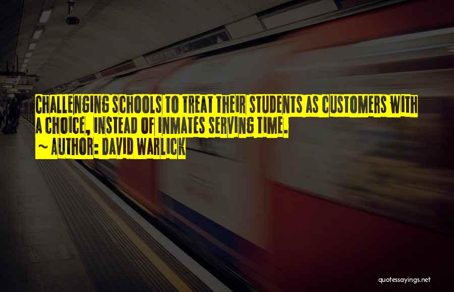 David Warlick Quotes: Challenging Schools To Treat Their Students As Customers With A Choice, Instead Of Inmates Serving Time.