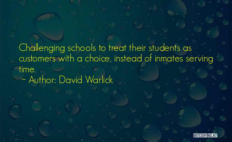 David Warlick Quotes: Challenging Schools To Treat Their Students As Customers With A Choice, Instead Of Inmates Serving Time.