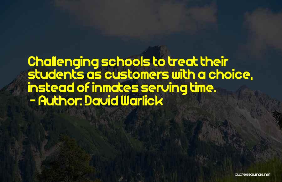 David Warlick Quotes: Challenging Schools To Treat Their Students As Customers With A Choice, Instead Of Inmates Serving Time.