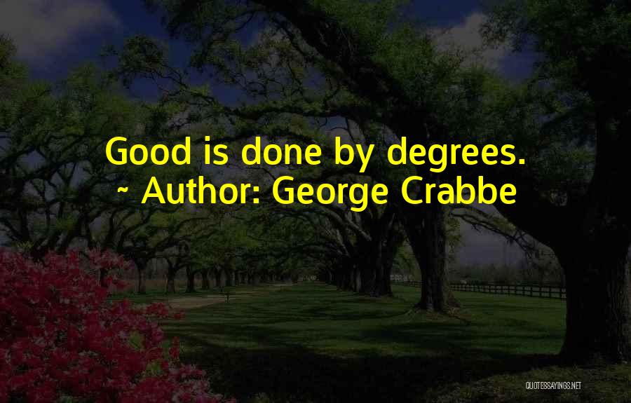 George Crabbe Quotes: Good Is Done By Degrees.