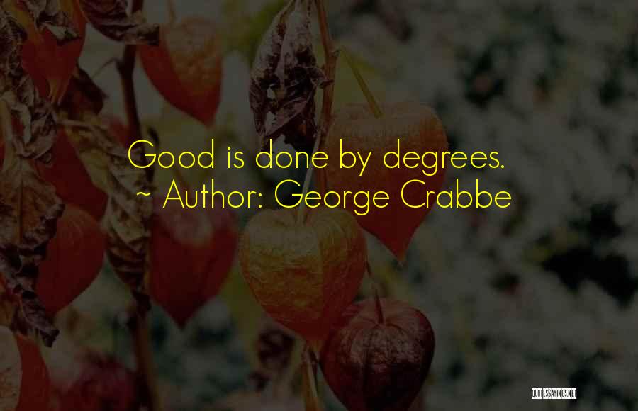 George Crabbe Quotes: Good Is Done By Degrees.