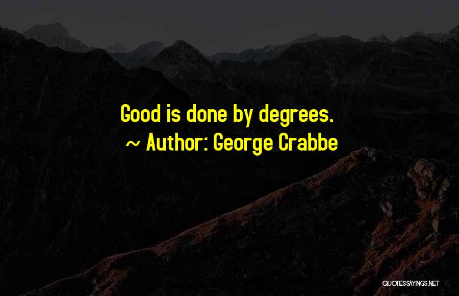 George Crabbe Quotes: Good Is Done By Degrees.