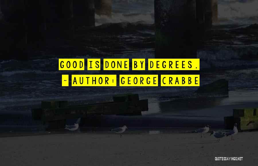 George Crabbe Quotes: Good Is Done By Degrees.