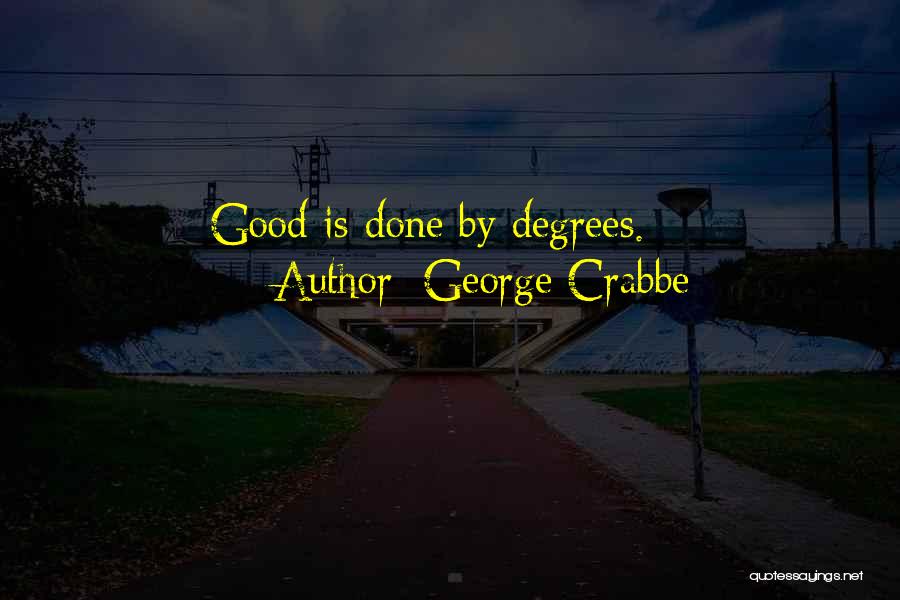 George Crabbe Quotes: Good Is Done By Degrees.