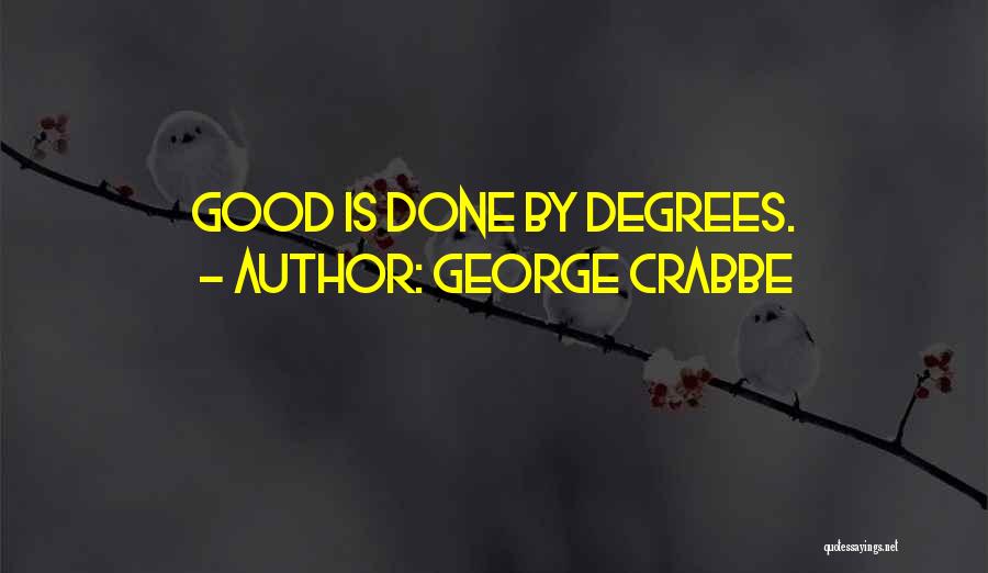 George Crabbe Quotes: Good Is Done By Degrees.