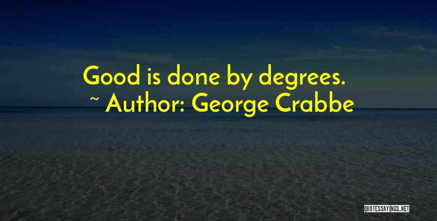 George Crabbe Quotes: Good Is Done By Degrees.