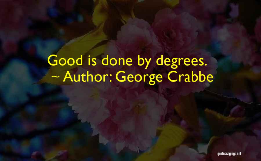 George Crabbe Quotes: Good Is Done By Degrees.