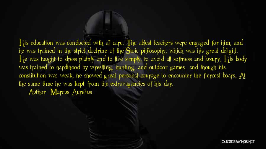 Marcus Aurelius Quotes: His Education Was Conducted With All Care. The Ablest Teachers Were Engaged For Him, And He Was Trained In The