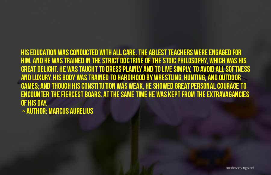 Marcus Aurelius Quotes: His Education Was Conducted With All Care. The Ablest Teachers Were Engaged For Him, And He Was Trained In The
