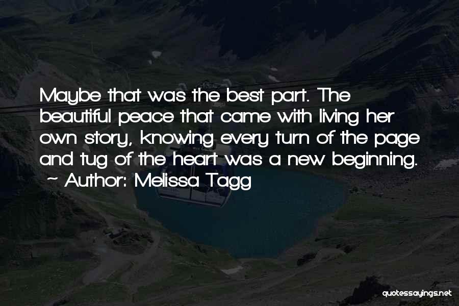 Melissa Tagg Quotes: Maybe That Was The Best Part. The Beautiful Peace That Came With Living Her Own Story, Knowing Every Turn Of