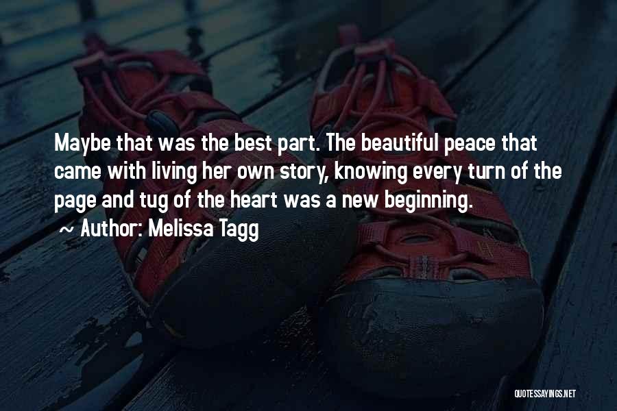 Melissa Tagg Quotes: Maybe That Was The Best Part. The Beautiful Peace That Came With Living Her Own Story, Knowing Every Turn Of