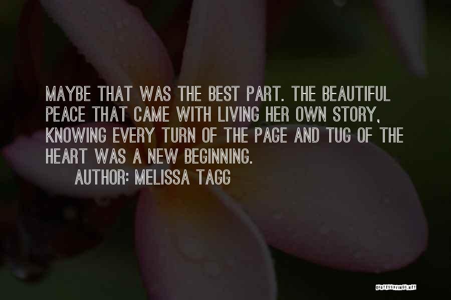 Melissa Tagg Quotes: Maybe That Was The Best Part. The Beautiful Peace That Came With Living Her Own Story, Knowing Every Turn Of