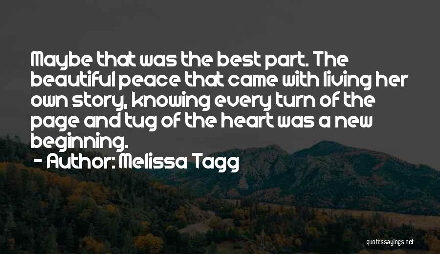 Melissa Tagg Quotes: Maybe That Was The Best Part. The Beautiful Peace That Came With Living Her Own Story, Knowing Every Turn Of