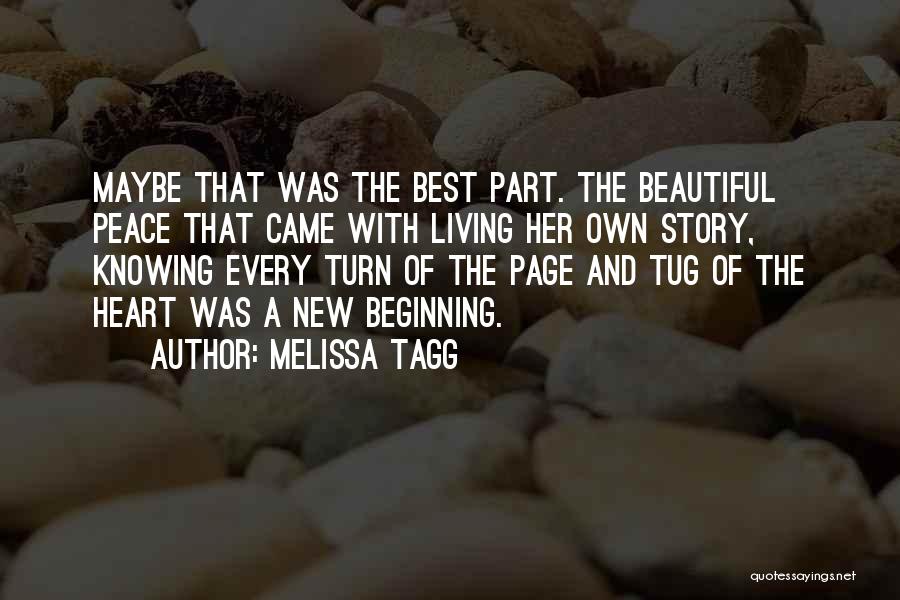 Melissa Tagg Quotes: Maybe That Was The Best Part. The Beautiful Peace That Came With Living Her Own Story, Knowing Every Turn Of