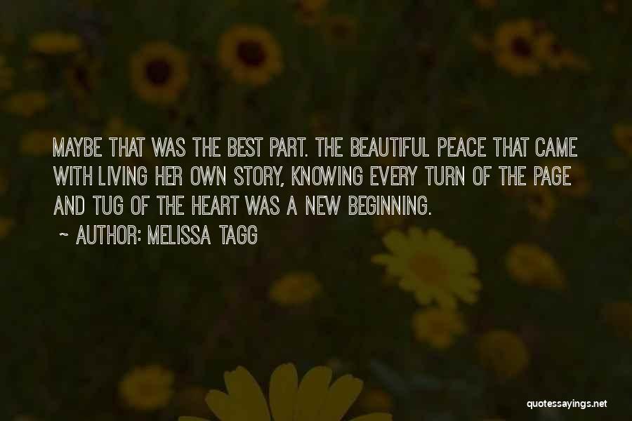 Melissa Tagg Quotes: Maybe That Was The Best Part. The Beautiful Peace That Came With Living Her Own Story, Knowing Every Turn Of