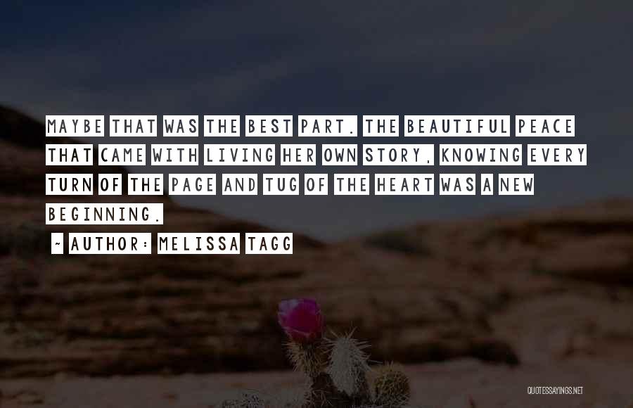 Melissa Tagg Quotes: Maybe That Was The Best Part. The Beautiful Peace That Came With Living Her Own Story, Knowing Every Turn Of
