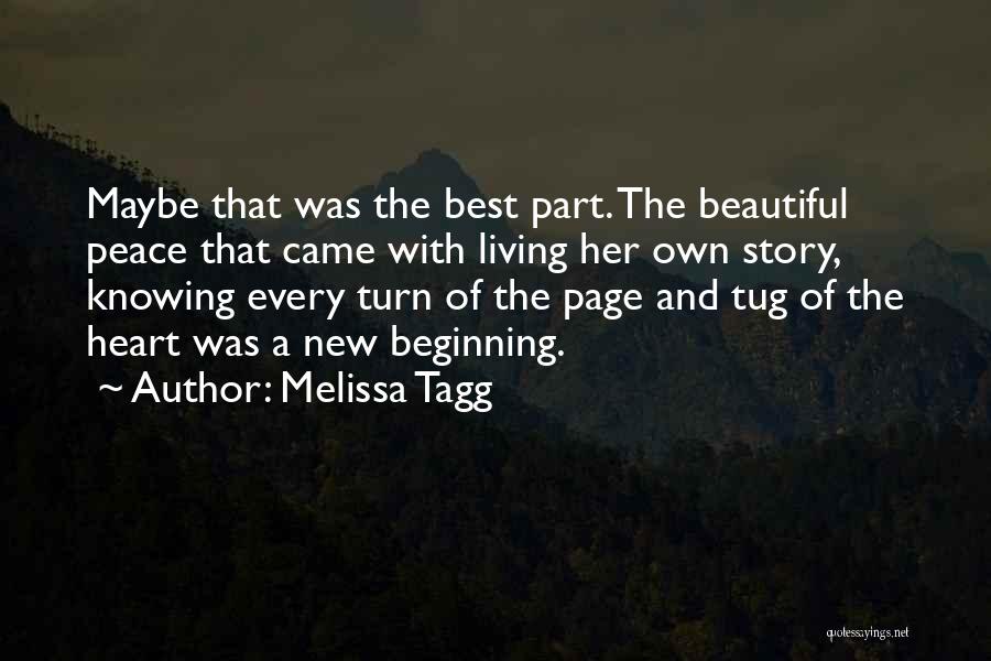 Melissa Tagg Quotes: Maybe That Was The Best Part. The Beautiful Peace That Came With Living Her Own Story, Knowing Every Turn Of