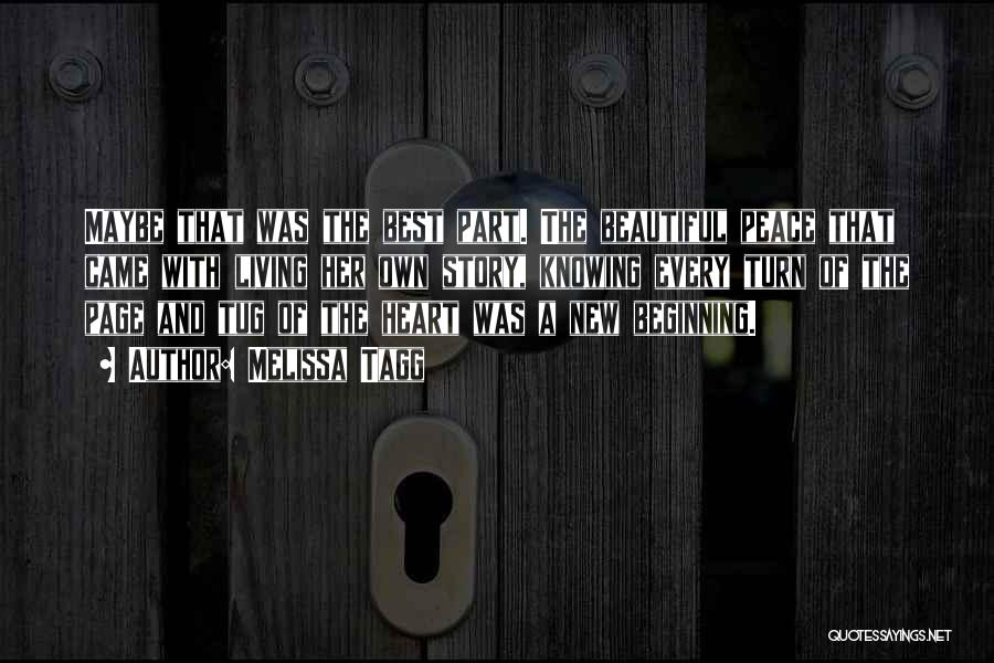 Melissa Tagg Quotes: Maybe That Was The Best Part. The Beautiful Peace That Came With Living Her Own Story, Knowing Every Turn Of