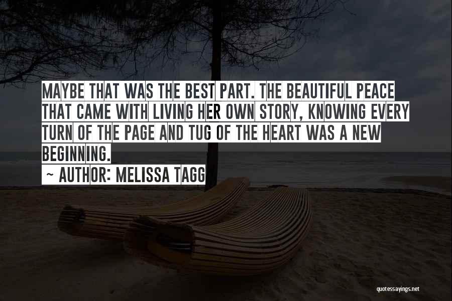 Melissa Tagg Quotes: Maybe That Was The Best Part. The Beautiful Peace That Came With Living Her Own Story, Knowing Every Turn Of