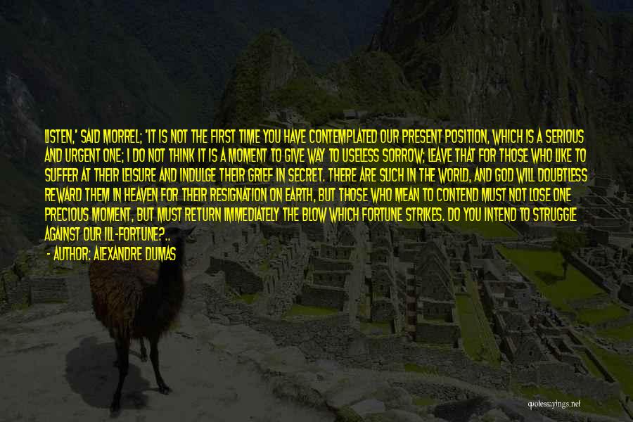 Alexandre Dumas Quotes: Listen,' Said Morrel; 'it Is Not The First Time You Have Contemplated Our Present Position, Which Is A Serious And