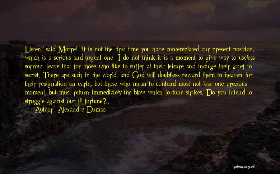 Alexandre Dumas Quotes: Listen,' Said Morrel; 'it Is Not The First Time You Have Contemplated Our Present Position, Which Is A Serious And