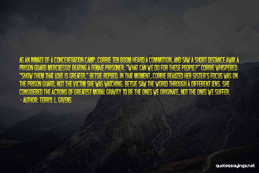 Terryl L. Givens Quotes: As An Inmate Of A Concentration Camp, Corrie Ten Boom Heard A Commotion, And Saw A Short Distance Away A