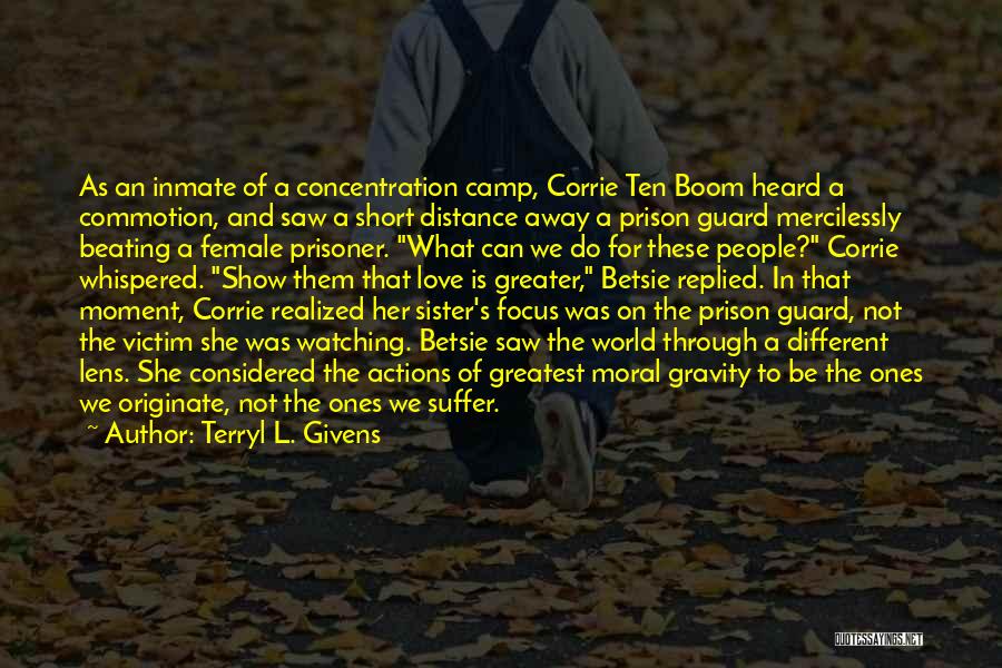 Terryl L. Givens Quotes: As An Inmate Of A Concentration Camp, Corrie Ten Boom Heard A Commotion, And Saw A Short Distance Away A