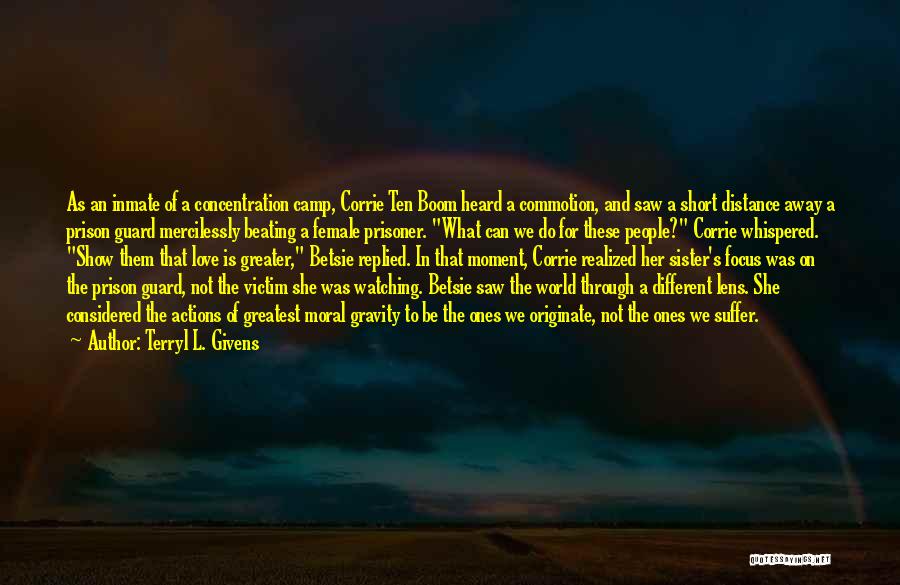 Terryl L. Givens Quotes: As An Inmate Of A Concentration Camp, Corrie Ten Boom Heard A Commotion, And Saw A Short Distance Away A