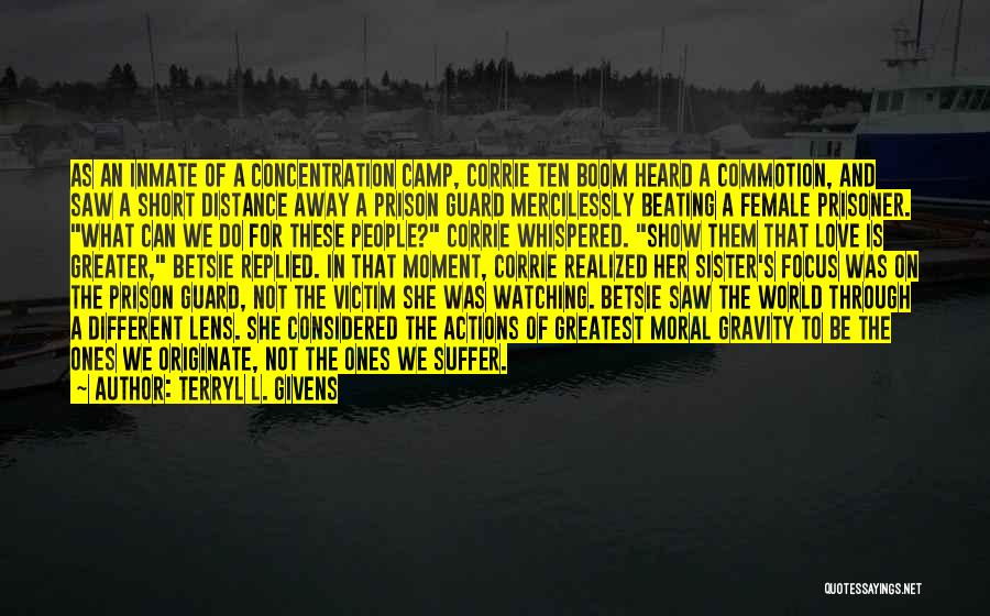 Terryl L. Givens Quotes: As An Inmate Of A Concentration Camp, Corrie Ten Boom Heard A Commotion, And Saw A Short Distance Away A