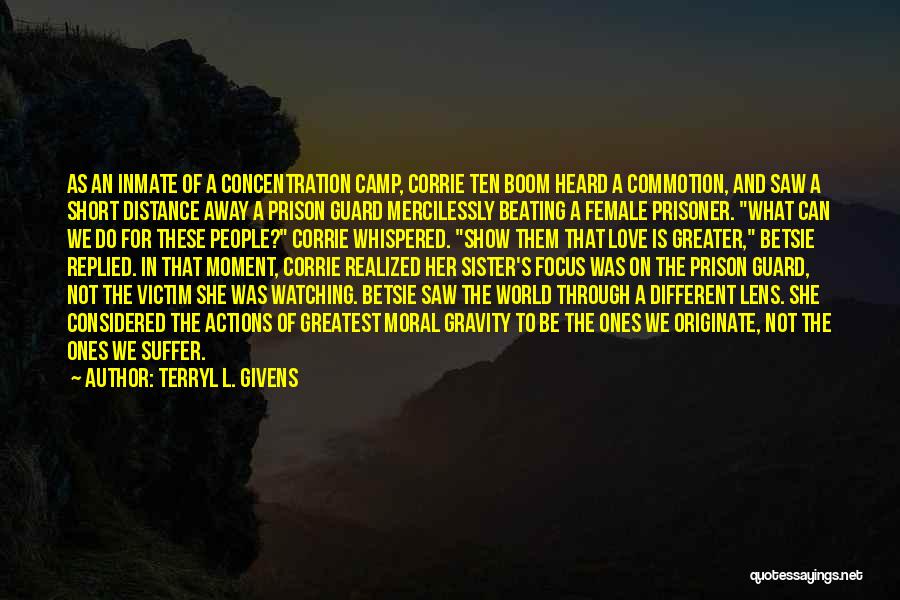 Terryl L. Givens Quotes: As An Inmate Of A Concentration Camp, Corrie Ten Boom Heard A Commotion, And Saw A Short Distance Away A