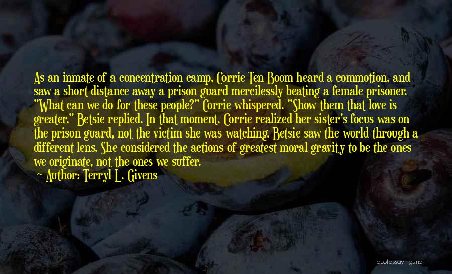 Terryl L. Givens Quotes: As An Inmate Of A Concentration Camp, Corrie Ten Boom Heard A Commotion, And Saw A Short Distance Away A