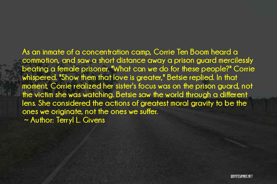 Terryl L. Givens Quotes: As An Inmate Of A Concentration Camp, Corrie Ten Boom Heard A Commotion, And Saw A Short Distance Away A