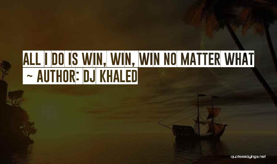 DJ Khaled Quotes: All I Do Is Win, Win, Win No Matter What