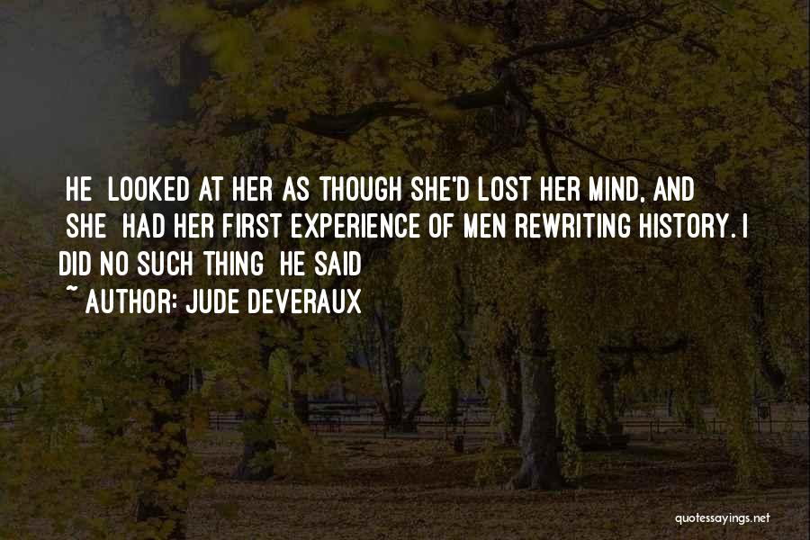 Jude Deveraux Quotes: [he] Looked At Her As Though She'd Lost Her Mind, And [she] Had Her First Experience Of Men Rewriting History.