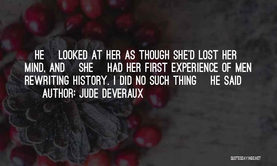 Jude Deveraux Quotes: [he] Looked At Her As Though She'd Lost Her Mind, And [she] Had Her First Experience Of Men Rewriting History.