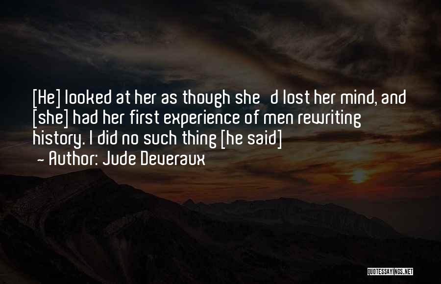 Jude Deveraux Quotes: [he] Looked At Her As Though She'd Lost Her Mind, And [she] Had Her First Experience Of Men Rewriting History.