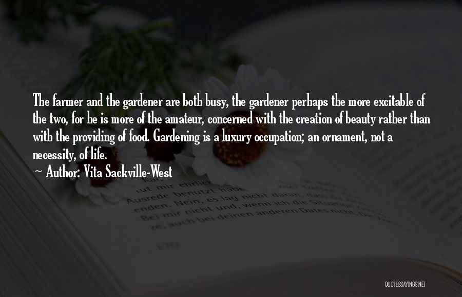 Vita Sackville-West Quotes: The Farmer And The Gardener Are Both Busy, The Gardener Perhaps The More Excitable Of The Two, For He Is