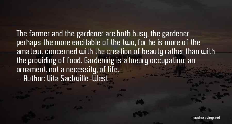 Vita Sackville-West Quotes: The Farmer And The Gardener Are Both Busy, The Gardener Perhaps The More Excitable Of The Two, For He Is