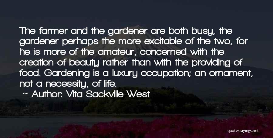 Vita Sackville-West Quotes: The Farmer And The Gardener Are Both Busy, The Gardener Perhaps The More Excitable Of The Two, For He Is