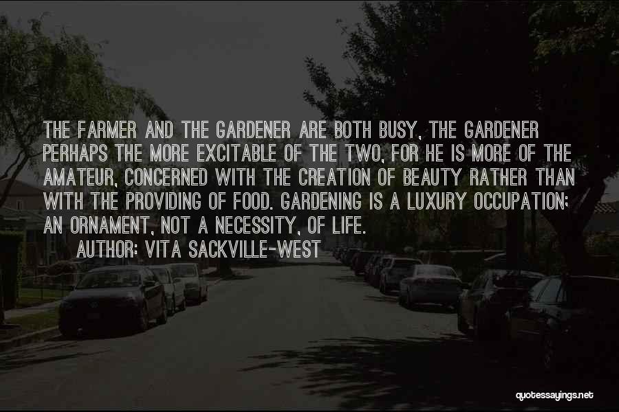 Vita Sackville-West Quotes: The Farmer And The Gardener Are Both Busy, The Gardener Perhaps The More Excitable Of The Two, For He Is