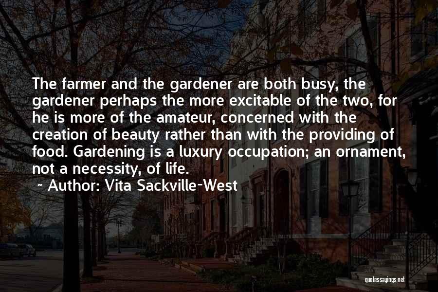 Vita Sackville-West Quotes: The Farmer And The Gardener Are Both Busy, The Gardener Perhaps The More Excitable Of The Two, For He Is