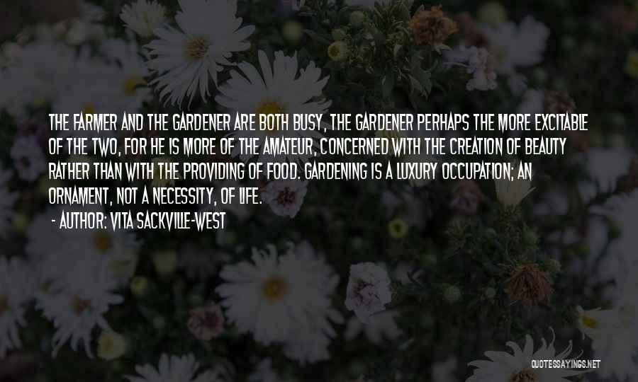 Vita Sackville-West Quotes: The Farmer And The Gardener Are Both Busy, The Gardener Perhaps The More Excitable Of The Two, For He Is