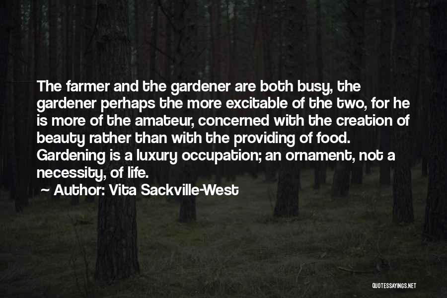 Vita Sackville-West Quotes: The Farmer And The Gardener Are Both Busy, The Gardener Perhaps The More Excitable Of The Two, For He Is