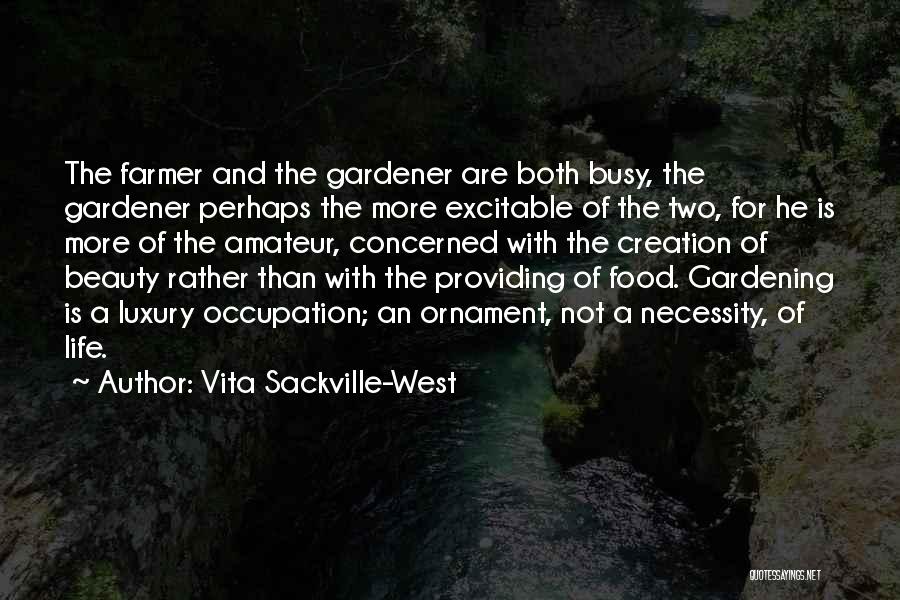 Vita Sackville-West Quotes: The Farmer And The Gardener Are Both Busy, The Gardener Perhaps The More Excitable Of The Two, For He Is