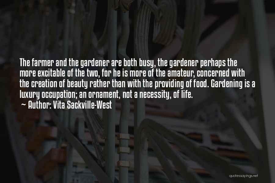 Vita Sackville-West Quotes: The Farmer And The Gardener Are Both Busy, The Gardener Perhaps The More Excitable Of The Two, For He Is